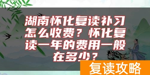 湖南怀化复读补习怎么收费?怀化复读一年的费用一般在多少?