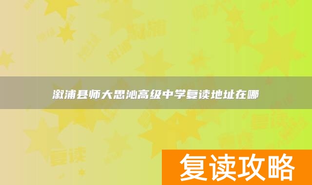 溆浦县师大思沁高级中学复读地址在哪