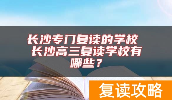 长沙专门复读的学校 长沙高三复读学校有哪些?