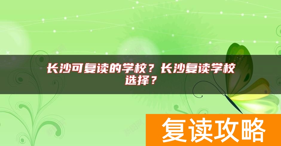 长沙可复读的学校?长沙复读学校选择?