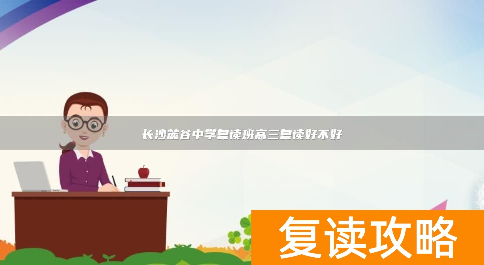 长沙麓谷中学复读班高三复读好不好