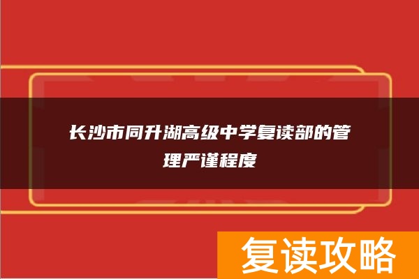 长沙市同升湖高级中学复读部的管理严谨程度