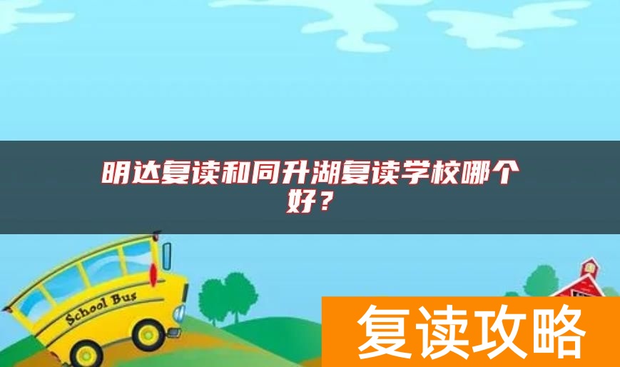 明达复读和同升湖复读学校哪个好？