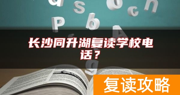 长沙同升湖复读学校电话？
