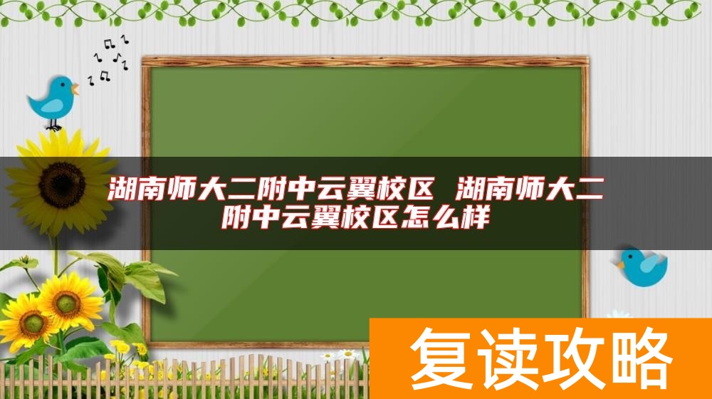 湖南师大二附中云翼校区 湖南师大二附中云翼校区怎么样