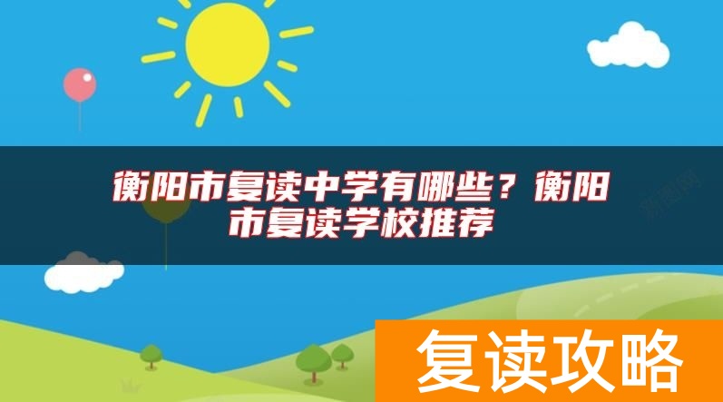 衡阳市复读中学有哪些？衡阳市复读学校推荐