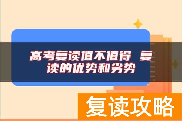 高考复读值不值得 复读的优势和劣势