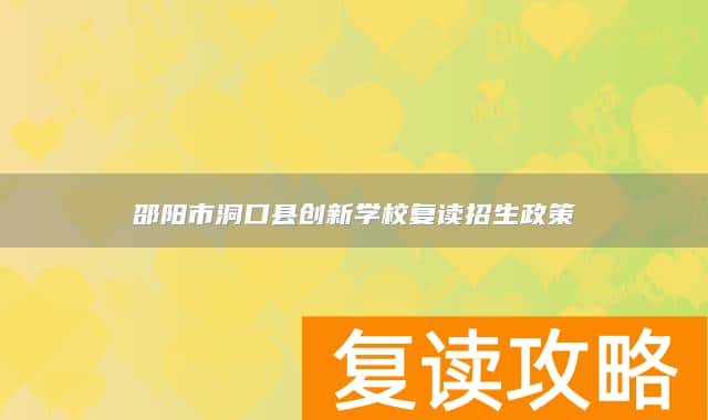 邵阳市洞口县创新学校复读招生政策