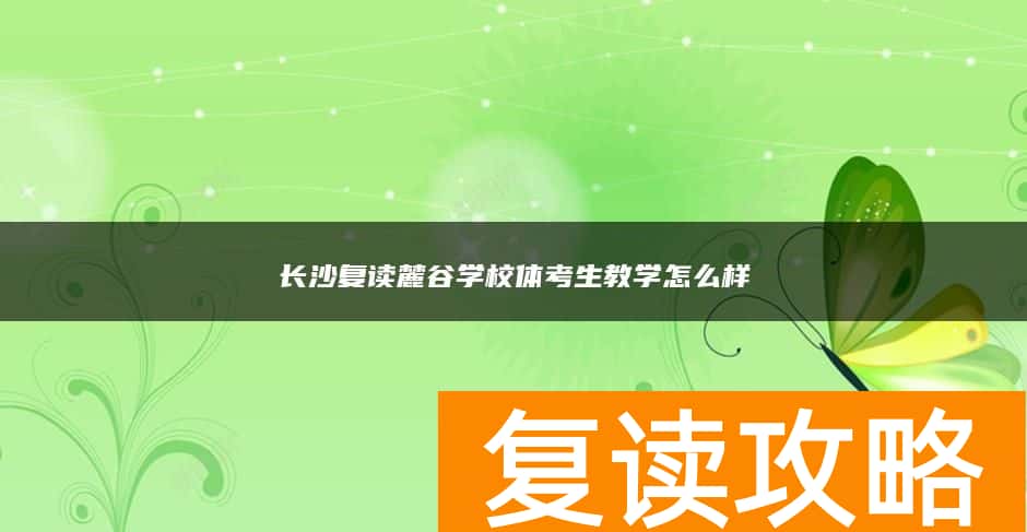 长沙复读麓谷学校体考生教学怎么样